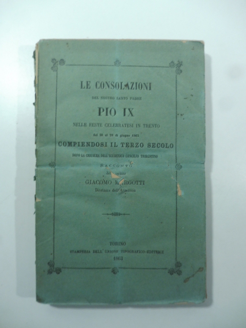Le consolazioni del nostro santo padre Pio IX nelle feste celebratesi in Trento dal 20 al 29 di giugno 1863...